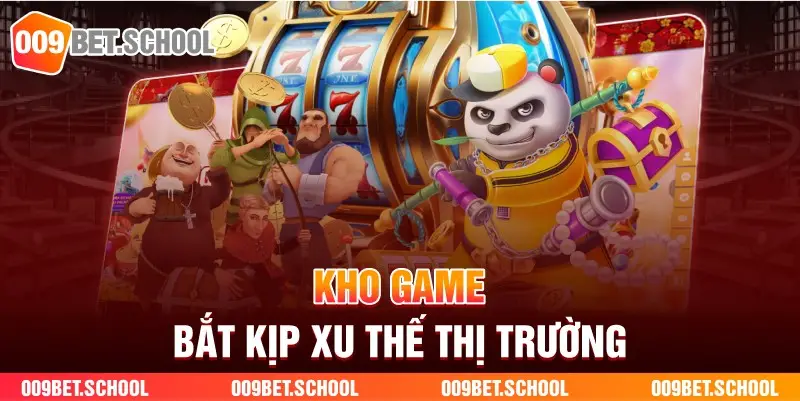 Kho game bắt kịp xu thế thị trường